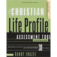 Christian Life Profile Assessment Tool Training Guide : Discovering the Quality of Your Relationships with God and Others in 30 Key Areas
