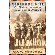 Gertrude Bell : Queen of the Desert, Shaper of Nations