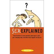 Sex Explained Honest Answers to Your Questions About Guys and Girls, Your Changing Body, and What Really Happens During Sex