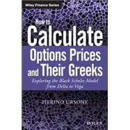 How to Calculate Options Prices and Their Greeks Exploring the Black Scholes Model from Delta to Vega