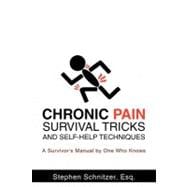 Chronic Pain Survival Tricks and Self-Help Techniques : A Survivor's Manual by One Who Knows