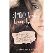 Beyond These Green Eyes A Memoir of Fragmented Pieces and Rediscovery