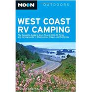Moon West Coast RV Camping The Complete Guide to More Than 2,300 RV Parks and Campgrounds in Washington, Oregon, and California