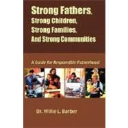 Strong Fathers, Strong Children, Strong Families, and Strong Communities: A Guide for Responsible Fatherhood