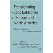 Transforming Public Enterprise in Europe and North America Networks, Integration and Transnationalization