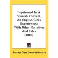 Imprisoned in a Spanish Convent, an English Girl's Experiences : With Other Narratives and Tales (1886)