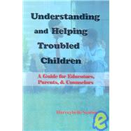 Understanding and Helping Troubled Children : A Guide for Teachers, Counselors, and Parents