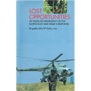 Lost Opportunities : 50 Years of Insurgency in the North-East and India's Response