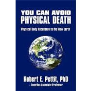 You Can Avoid Physical Death : Physical Body Ascension to the New Earth