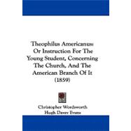 Theophilus Americanus : Or Instruction for the Young Student, Concerning the Church, and the American Branch of It (1859)