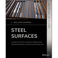 Steel Surfaces A Guide to Alloys, Finishes, Fabrication, and Maintenance in Architecture and Art