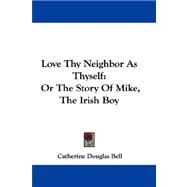 Love Thy Neighbor As Thyself : Or the Story of Mike, the Irish Boy