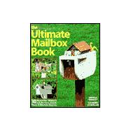 The Ultimate Mailbox Book 30 Delightful Projects to Build, Paint, Stencil, Mosaic, and Otherwise Decorate