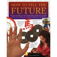 How to Tell the Future : Discover and Shape Your Future Through Palm-Reading, Tarot, Astrology, Chinese Arts, I Ching, Signs, Symbols and Listening to Your Dreams