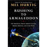 Rushing to Armageddon : The Shocking Truth about Canada, Missile Defence, and Star Wars