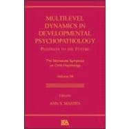 Multilevel Dynamics in Developmental Psychopathology: Pathways to the Future: The Minnesota Symposia on Child Psychology, Volume 34