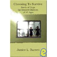 Choosing to Survive : Seeds of Hope for Abused Children of All Ages