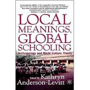 Local Meanings, Global Schooling : Anthropology and World Culture Theory