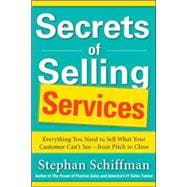 Secrets of Selling Services: Everything You Need to Sell What Your Customer Can’t See—from Pitch to Close