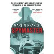 Spymaster The Life of Britain's Most Decorated Cold War Spy and Head of MI6, Sir Maurice Oldfield