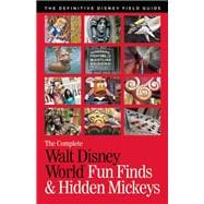 The Complete Walt Disney World Fun Finds & Hidden Mickeys The Definitive Disney Field Guide