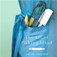 The Art of Baking Blind A Novel