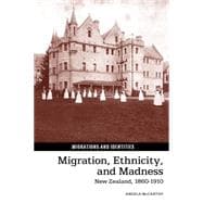 Migration, Ethnicity, and Madness New Zealand, 1860-1910,9781781381625