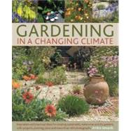 Gardening in a Changing Climate Inspiration and practical ideas for creating sustainable, waterwise and dry gardens, with projects, planting plans and more than 400 photographs