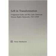 Left in Transformation: Uruguayan Exiles and the Latin American Human Rights Network, 1967 -1984