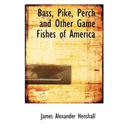 Bass, Pike, Perch and Other Game Fishes of America