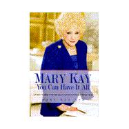 Mary Kay : You Can Have It All: Practical Advice for Doing Well by Doing Good