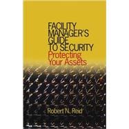 Facility Manager's Guide to Security: Protecting Your Assets