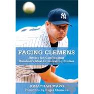 Facing Clemens : Hitters on Confronting Baseball's Most Intimidating Pitcher