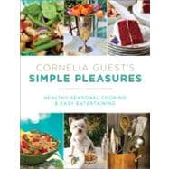 Cornelia Guest's Simple Pleasures Healthy Seasonal Cooking and Easy Entertaining