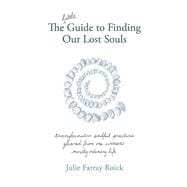 The little Guide To Finding Our Lost Souls transformative soulful practices gleaned from one woman's mostly ordinary l