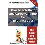 The Truth About Insurance Jobs: How to Job-Hunt and Career-Change for Insurance Jobs: The Facts You Should Know