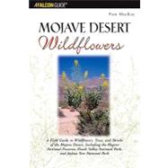 Mojave Desert Wildflowers; A Field Guide to  Wildflowers, Trees, and Shrubs of the Mojave Desert, Including the Mojave National Preserve, Death Valley National Park, and Joshua Tree National Park