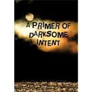 A Primer of Darksome Intent