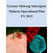 Greater Mekong Subregion - Malaria Operational Plan Fy 2015