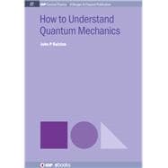 How to Understand Quantum Mechanics
