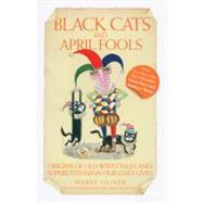 Black Cats and April Fools Origins of Old Wives Tales and Superstitions in Our Daily Lives