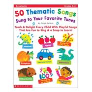 50 Thematic Songs Sung to Your Favorite Tunes Teach & Delight Every Child With Playful Songs That Are Fun to Sing & a Snap to Learn!