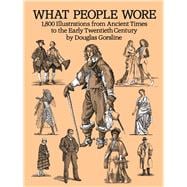 What People Wore 1,800 Illustrations from Ancient Times to the Early Twentieth Century