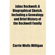 Jabez Rockwell: A Biographical Sketch. Including a Genealogy and Brief History of the Rockwell Family
