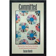 Committed: Remembering Native Kinship in and beyond Institutions