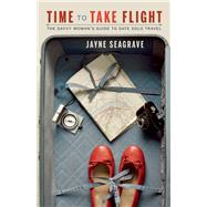 Time to Take Flight The Savvy Woman's Guide to Safe Solo Travel