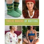 Twelve Months of Knitting : Improve Your Knitting Skills Month by Month with 36 Seasonal Projects