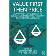 Value First then Price: Quantifying value in Business to Business markets from the perspective of both buyers and sellers