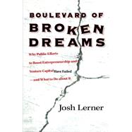 Boulevard of Broken Dreams : Why Public Efforts to Boost Entrepreneurship and Venture Capital Have Failed--and What to Do about It