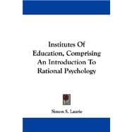 Institutes of Education: Comprising an Introduction to Rational Psychology